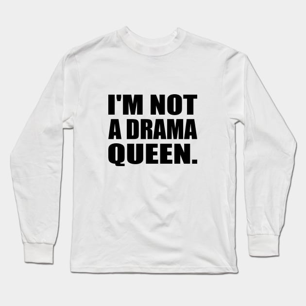 I'm not a drama queen - fun quote Long Sleeve T-Shirt by It'sMyTime